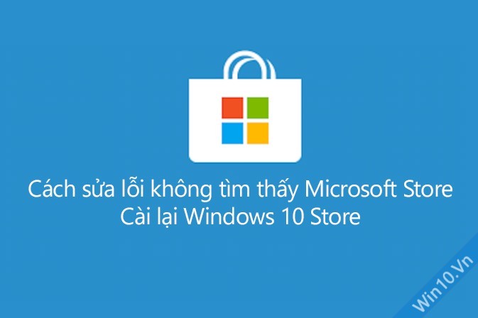 Cách sửa lỗi không tìm thấy Microsoft Store, cài lại Windows 10 Store