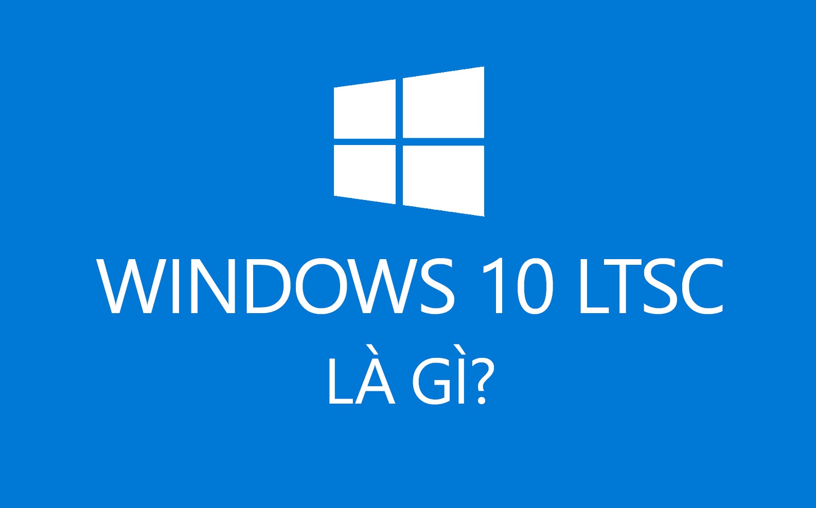 Windows 10 LTSC là gì?